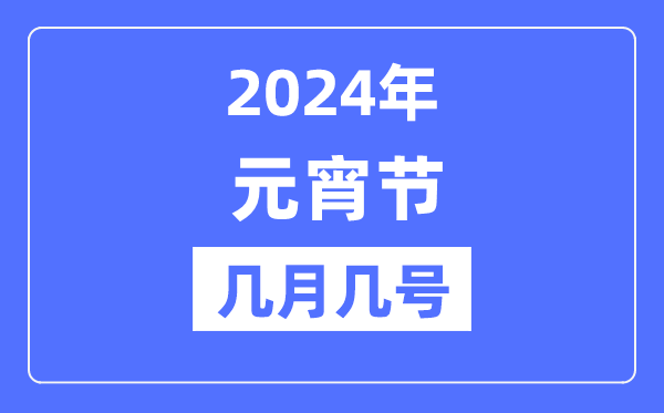 2024年元宵节是几月几号,元宵节的来源和风尚
