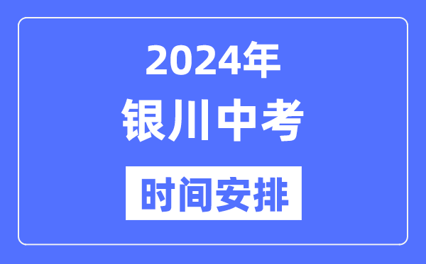 2024年银川中考时辰支配,详细各科目时辰支配一览表