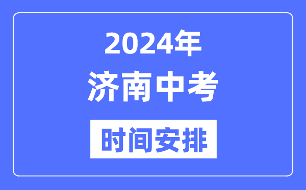 2024年济南中考时辰支配,详细各科目时辰支配一览表