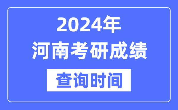 2024河南省考研成就查问时辰,河南考研成就甚么时辰发布？