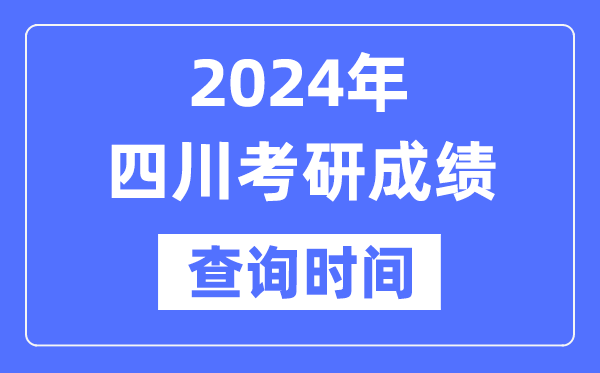 2024四川省考研成就查问时辰,四川考研成就甚么时辰发布？