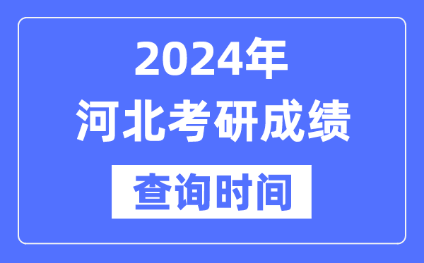 2024河北省考研成就查问时辰,河北考研成就甚么时辰发布？