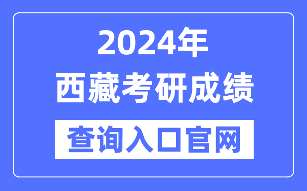 2024年西藏考研成就查问进口官网(//zsks.edu.xizang.gov.cn/)