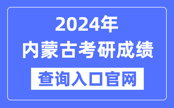 2024年内蒙古考研成就查问进口官网(//yz.chsi.com.cn/apply/cjcx/)