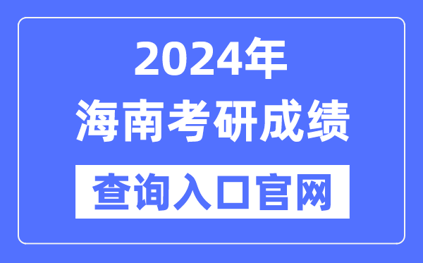 2024年海南省考研成就查问进口官网(//ea.hainan.gov.cn/)