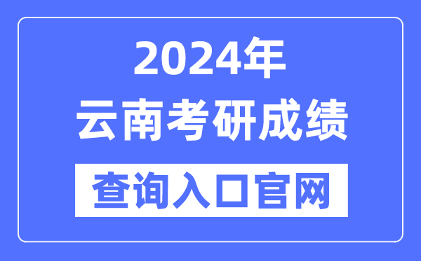 2024年云南省考研成就查问进口官网（//www.ynzs.cn/）
