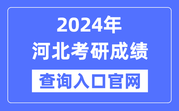 2024年河北省考研成就查问进口官网(//yz.chsi.com.cn/apply/cjcx/)