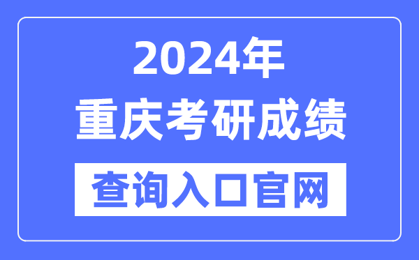 2024年重庆市考研成就查问进口官网(//yz.chsi.com.cn/apply/cjcx/)