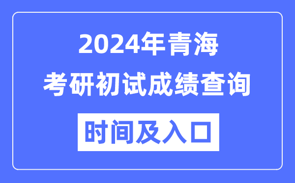 青海省2024年硕士研讨生初试成就查问时辰及进口