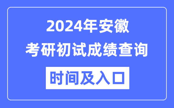 安徽省2024年硕士研讨生初试成就查问时辰及进口