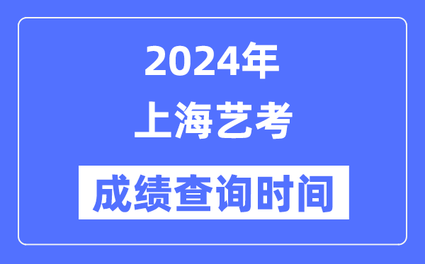2024年上海艺考成就查问时辰,上海艺考分数甚么时辰宣布?