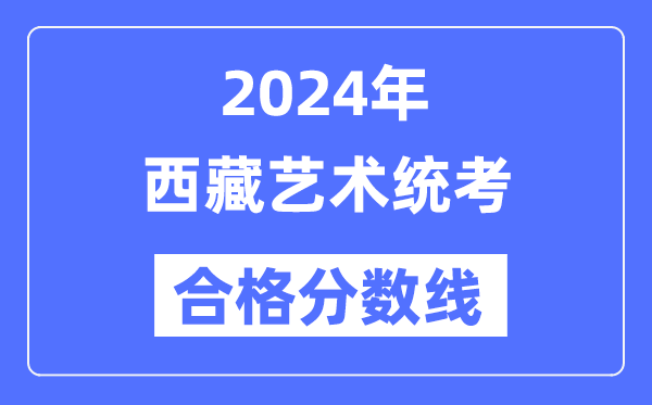2024年西藏艺术统考及格分数线(含2022-2023积年)