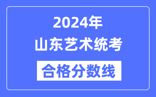 2024年山东艺术统考及格分数线（含2022-2023积年）