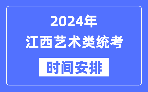 2024年江西艺考时辰详细支配,江西艺术类统考是几月几日
