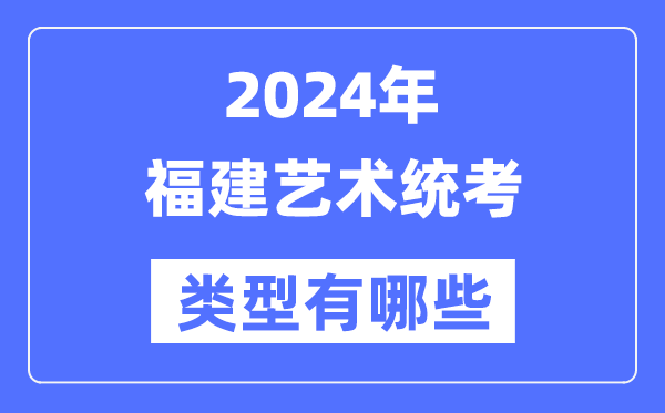 2024年福建艺术统考范例有哪些,福建艺考分哪几类?