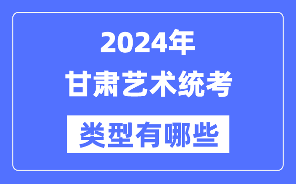 2024年甘肃艺术统考范例有哪些,甘肃艺考分哪几类?