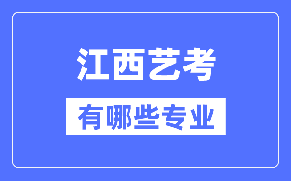 江西艺考有哪些专业,江西艺术统考选甚么专业？