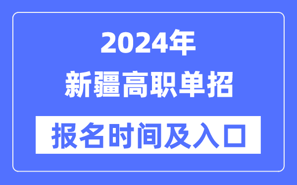 2024年新疆高职单招报名时辰(附报名进口)