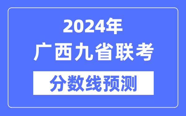 2024年广西九省联考分数线展望,9省联考预估分数线是几多？