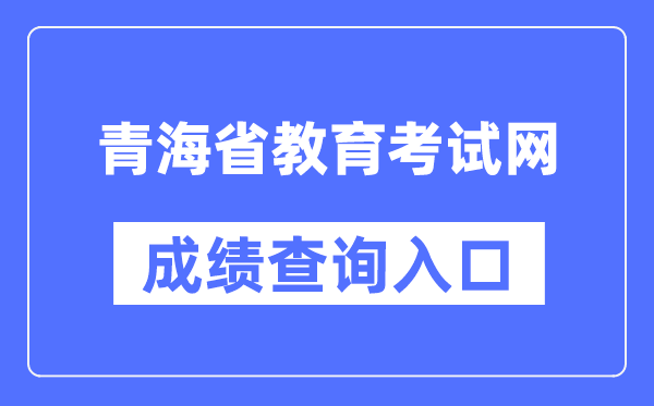 青海省教导测验网成就查问进口（//www.qhjyks.com/）