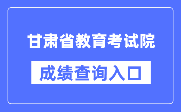 甘肃省教导测验院成就查问进口（//www.ganseea.cn/）
