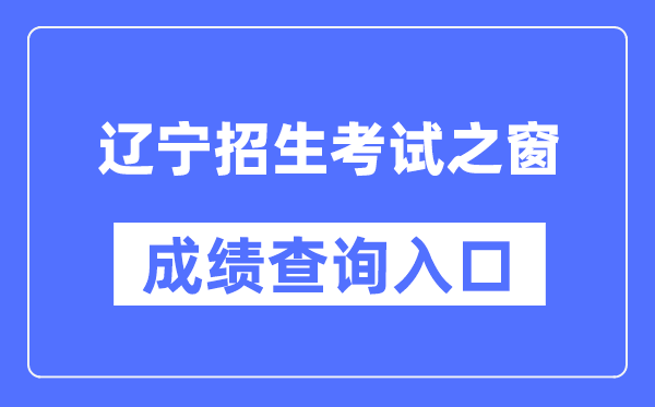 辽宁招生测验之窗成就查问进口（//www.lnzsks.com/）