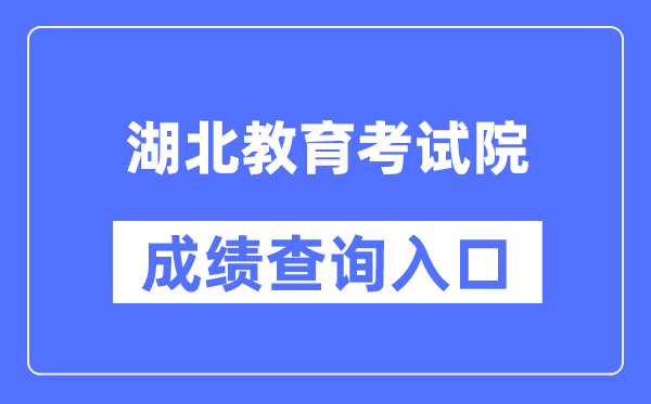 湖北教导测验院成就查问进口（//www.hbea.edu.cn/）