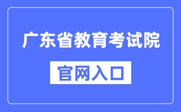 广东省教导测验院官网进口（//eea.gd.gov.cn/）