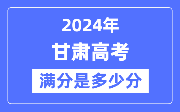 2024年甘肃高考满分几多分,甘肃各科目高考总分是几多？