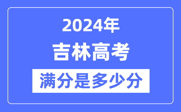 2024年吉林高考满分几多分,吉林各科目高考总分是几多？