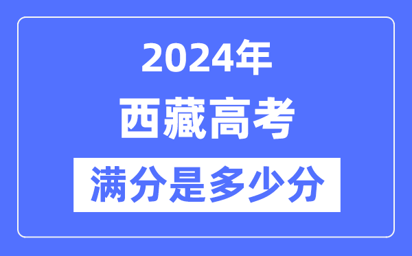 2024年西藏高考满分几多分,西藏各科目高考总分是几多？
