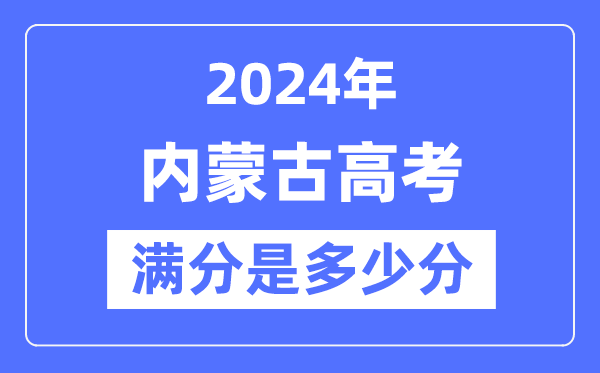 2024年内蒙古高考满分几多分,内蒙古各科目高考总分是几多？