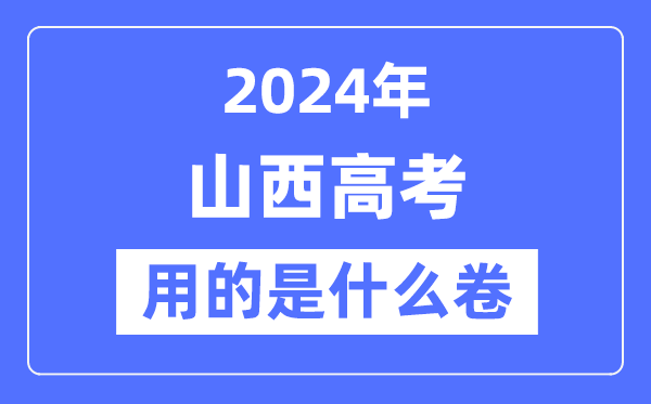 2024年山西高考用的是甚么卷,山西高考是天下几卷?