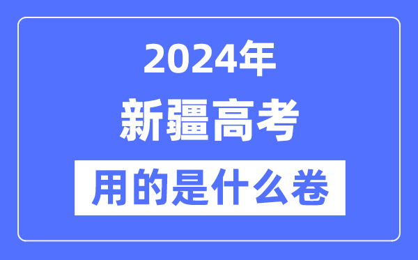 2024年新疆高考用的是甚么卷,新疆高考是天下几卷?