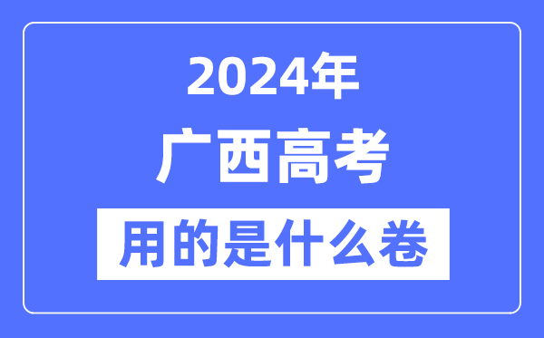 2024年广西高考用的是甚么卷,广西高考是天下几卷？