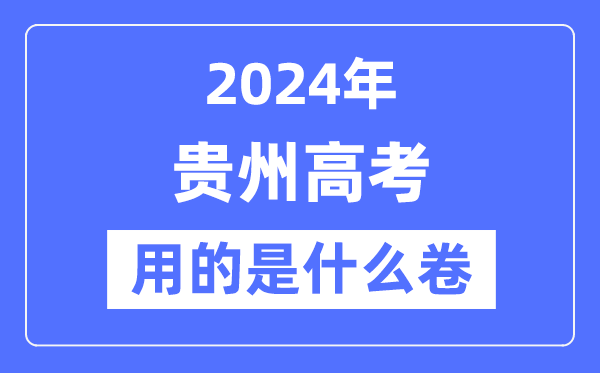 2024年贵州高考用的是甚么卷,贵州高考是天下几卷？