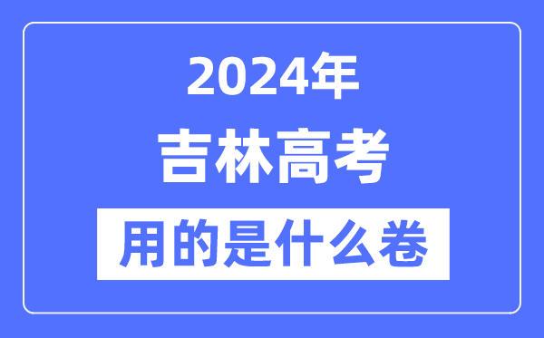 2024年吉林高考用的是甚么卷,吉林高考是天下几卷？
