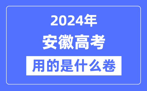 2024年安徽高考用的是甚么卷,安徽高考是天下几卷？