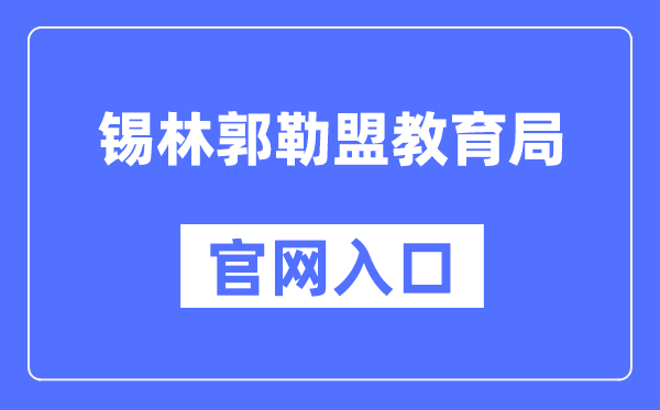 锡林郭勒盟教导局官网进口（//jyj.xlgl.gov.cn/）