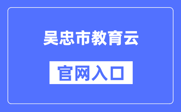 吴忠市教导云官网进口（//wz.nxeduyun.com/）