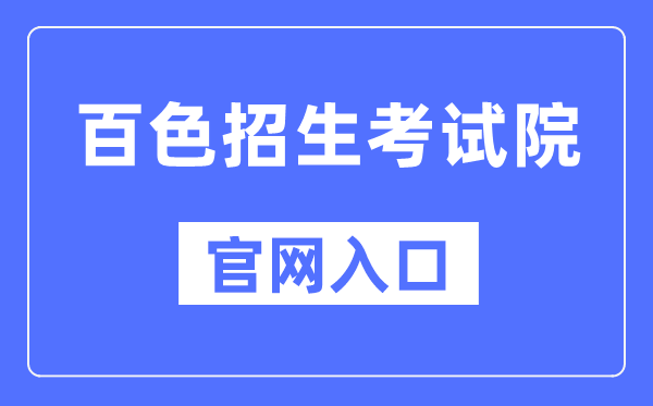 百色招生测验院官网进口(//www.bszsks.org.cn/)
