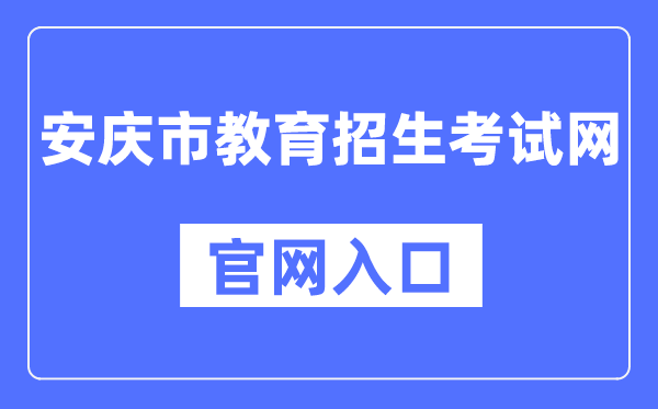安庆市教导招生测验网官网进口（//www.aqzsks.cn/）