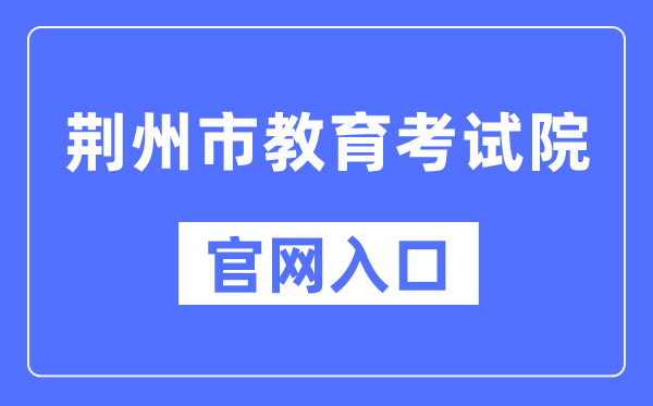 荆州市教导测验院官网进口(//www.jzsjyksy.com/)