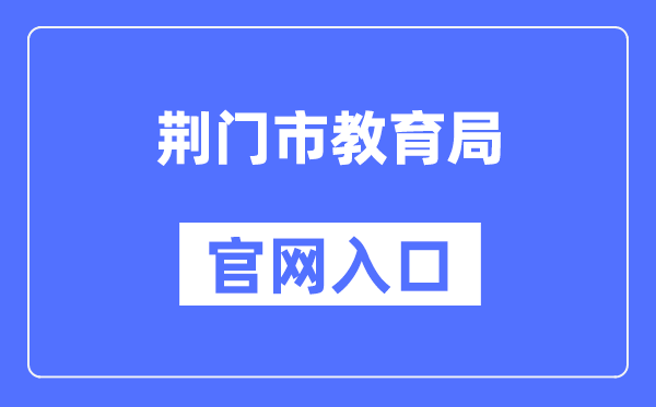 荆门市教导局官网进口(//jyj.jingmen.gov.cn/)