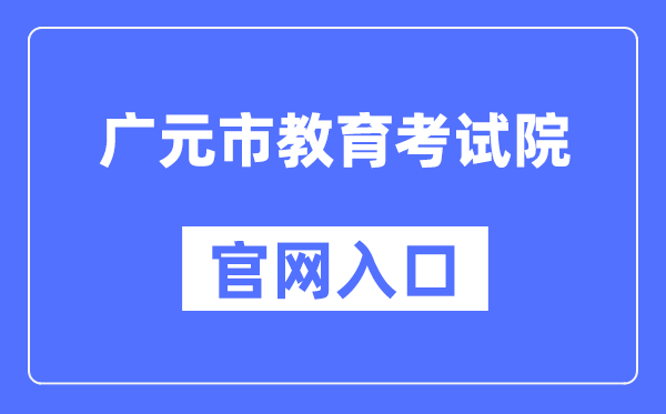 广元市教导测验院官网进口(//www.gyzsks.cn/)