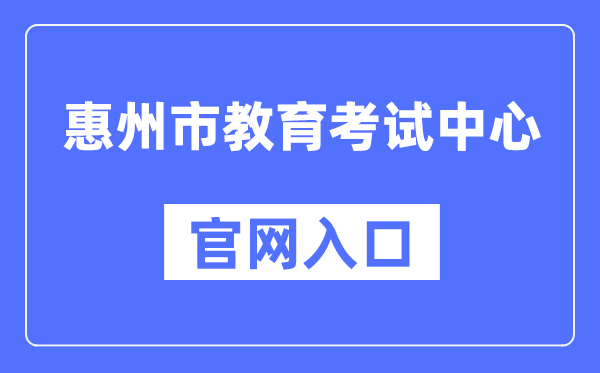 惠州市教导测验中间官网进口(//www.hzkszx.com/)