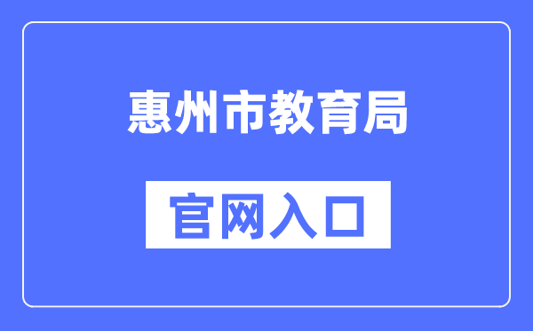 惠州市教导局官网进口(//jyj.huizhou.gov.cn/)