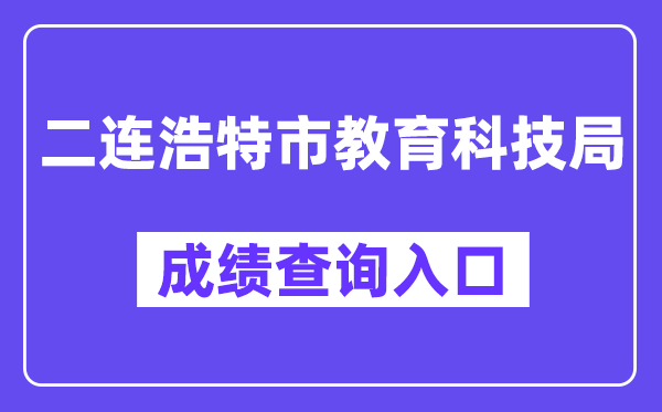二连浩特市教导科技局网站中考绩绩查问进口（//zwfw.nmg.gov.cn/pub/150000/custom/ztfw/zkcjcx/）