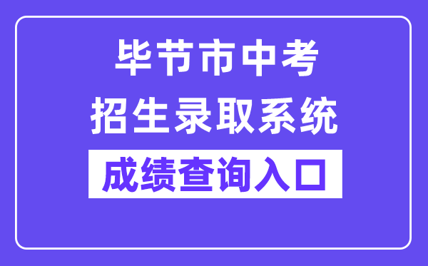 毕节市中考招生登科体系成就查问进口（//zz-mgmt-bj.eduyun-cn.com/）