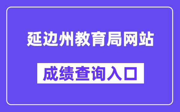 延边州教导局网站成就查问进口（//edu.yanbian.gov.cn/）